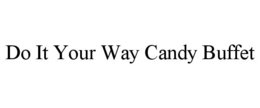 DO IT YOUR WAY CANDY BUFFET trademark