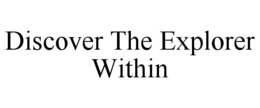 DISCOVER THE EXPLORER WITHIN trademark