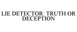 LIE DETECTOR: TRUTH OR DECEPTION trademark