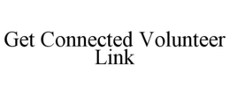 GET CONNECTED VOLUNTEER LINK trademark