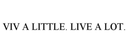 VIV A LITTLE. LIVE A LOT. trademark