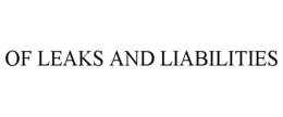 OF LEAKS AND LIABILITIES trademark