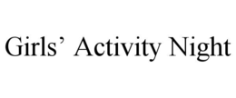 GIRLS’ ACTIVITY NIGHT trademark