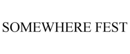 SOMEWHERE FEST trademark