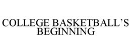 COLLEGE BASKETBALL’S BEGINNING trademark