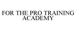FOR THE PRO TRAINING ACADEMY trademark