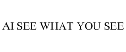 AI SEE WHAT YOU SEE trademark