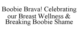 BOOBIE BRAVA! CELEBRATING OUR BREAST WELLNESS & BREAKING BOOBIE SHAME trademark