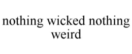 NOTHING WICKED NOTHING WEIRD trademark
