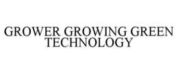 GROWER GROWING GREEN TECHNOLOGY trademark