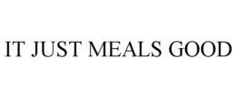 IT JUST MEALS GOOD trademark