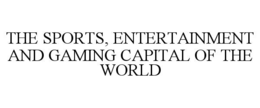 THE SPORTS, ENTERTAINMENT AND GAMING CAPITAL OF THE WORLD trademark