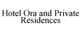 HOTEL ORA AND PRIVATE RESIDENCES trademark