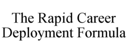 THE RAPID CAREER DEPLOYMENT FORMULA trademark