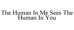 THE HUMAN IN ME SEES THE HUMAN IN YOU trademark