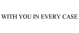 WITH YOU IN EVERY CASE trademark