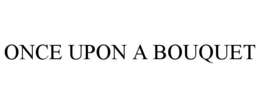 ONCE UPON A BOUQUET trademark
