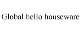 GLOBAL HELLO HOUSEWARE trademark