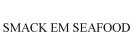 SMACK EM SEAFOOD trademark