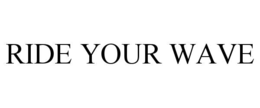 RIDE YOUR WAVE trademark