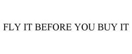 FLY IT BEFORE YOU BUY IT trademark