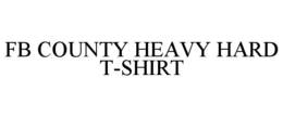 FB COUNTY HEAVY HARD T-SHIRT trademark