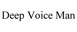 DEEP VOICE MAN trademark