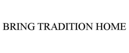 BRING TRADITION HOME trademark