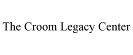 THE CROOM LEGACY CENTER trademark
