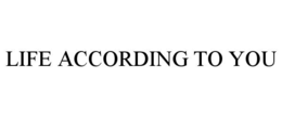 LIFE ACCORDING TO YOU trademark