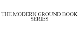 THE MODERN GROUND BOOK SERIES trademark