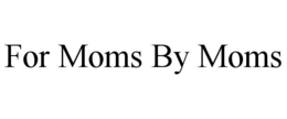 FOR MOMS BY MOMS trademark