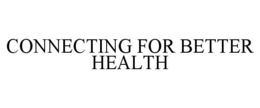CONNECTING FOR BETTER HEALTH trademark