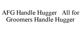 AFG HANDLE HUGGER   ALL FOR GROOMERS HANDLE HUGGER trademark