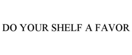 DO YOUR SHELF A FAVOR trademark