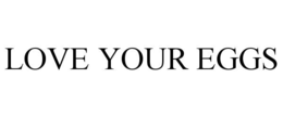 LOVE YOUR EGGS trademark