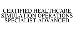 CERTIFIED HEALTHCARE SIMULATION OPERATIONS SPECIALIST-ADVANCED trademark