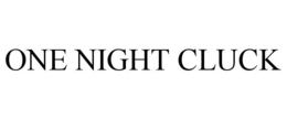 ONE NIGHT CLUCK trademark