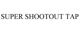 SUPER SHOOTOUT TAP trademark