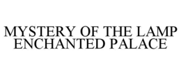 MYSTERY OF THE LAMP ENCHANTED PALACE trademark