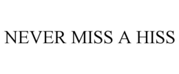 NEVER MISS A HISS trademark