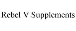 REBEL V SUPPLEMENTS trademark