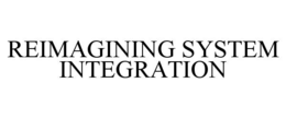 REIMAGINING SYSTEM INTEGRATION trademark