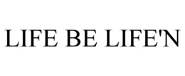 LIFE BE LIFE'N trademark