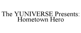 THE YUNIVERSE PRESENTS: HOMETOWN HERO trademark