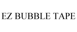 EZ BUBBLE TAPE trademark