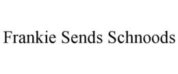FRANKIE SENDS SCHNOODS trademark