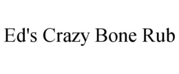 ED'S CRAZY BONE RUB trademark