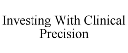 INVESTING WITH CLINICAL PRECISION trademark