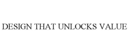 DESIGN THAT UNLOCKS VALUE trademark